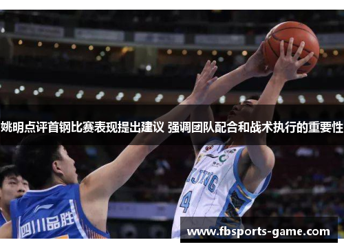 姚明点评首钢比赛表现提出建议 强调团队配合和战术执行的重要性