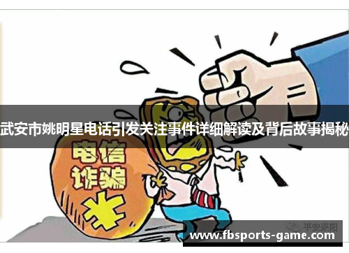 武安市姚明星电话引发关注事件详细解读及背后故事揭秘