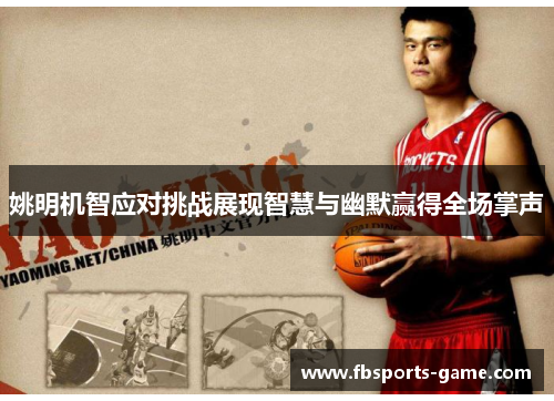 姚明机智应对挑战展现智慧与幽默赢得全场掌声