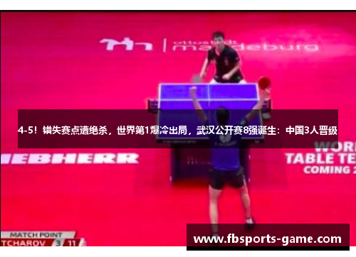 4-5！错失赛点遭绝杀，世界第1爆冷出局，武汉公开赛8强诞生：中国3人晋级